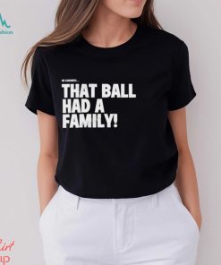 That Ball Had A Family Shirt
