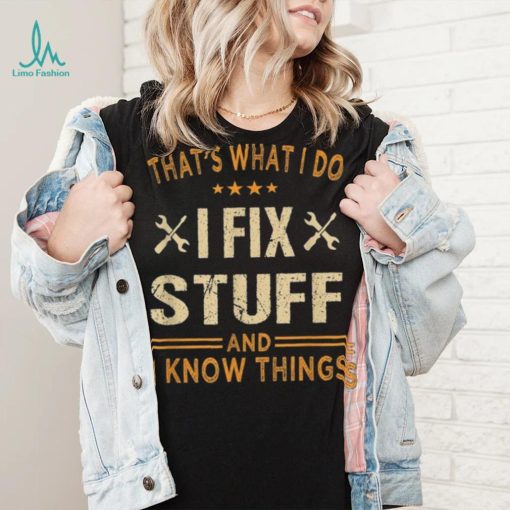 That’s What I Do I Fix Stuff And I Know Things Father’s Day Long Sleeve T shirt
