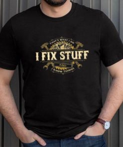 That’s What I Do I Fix Stuff And I Know Things Saying T Shirt