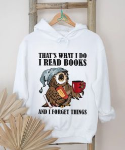 That's What I Do I Read Books And I Forget Things Classic T Shirt, hoodie, sweater, long sleeve and tank top That's What I Do I Read Books And I Forget Things Classic T Shirt