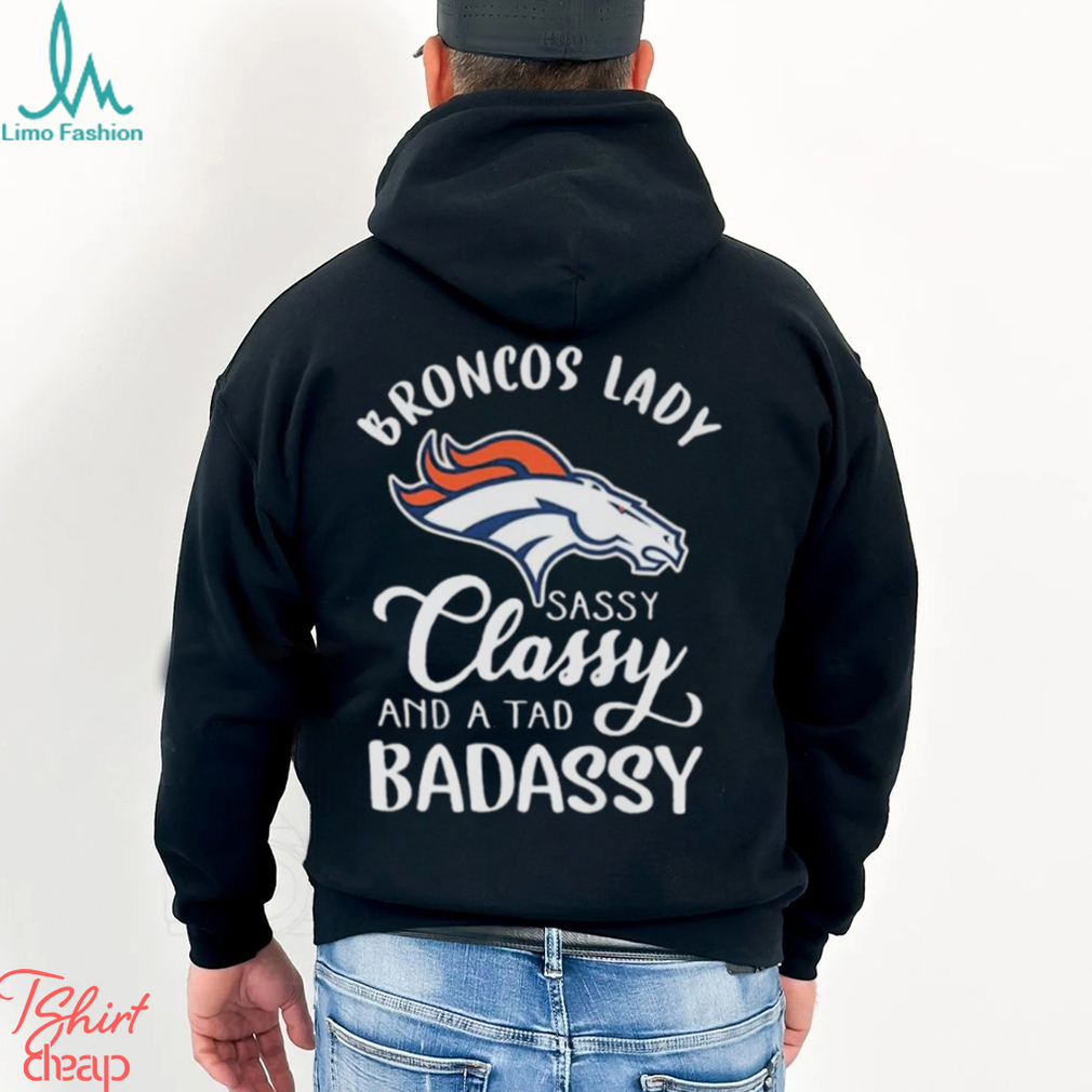 The Broncos Lady Sassy Classy And A Tad Badassy shirt The Broncos Lady Sassy Classy And A Tad Badassy shirt