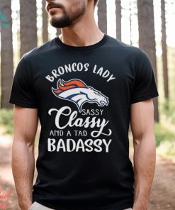 The Broncos Lady Sassy Classy And A Tad Badassy shirt, hoodie, sweater, long sleeve and tank top The Broncos Lady Sassy Classy And A Tad Badassy shirt