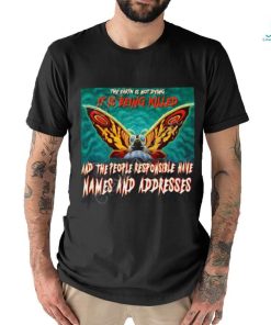 The Earth Is Not Dying It Is Being Killed And The People Responsible Have Names And Addresses Shirt