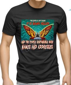 The Earth Is Not Dying It Is Being Killed And The People Responsible Have Names And Addresses Shirt