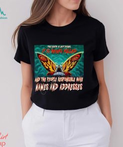The Earth Is Not Dying It Is Being Killed And The People Responsible Have Names And Addresses Shirt