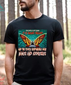 The Earth Is Not Dying It Is Being Killed And The People Responsible Have Names And Addresses Shirt
