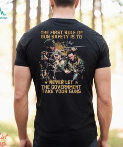 The First Rule Of Gun Safety Is To Never Let The Government Take Our Guns Signature shirt