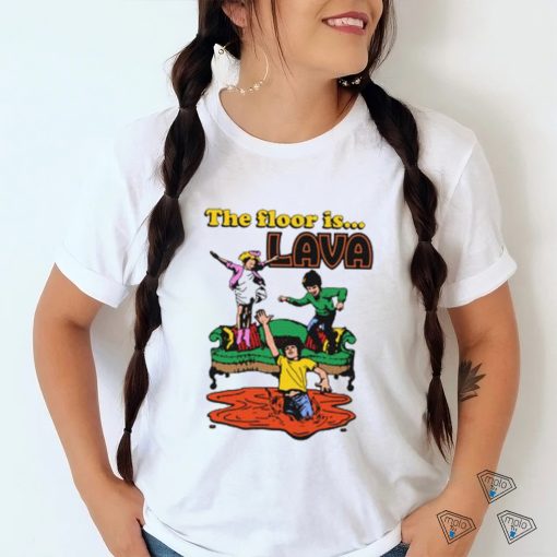 The Floor Is Lava shirt