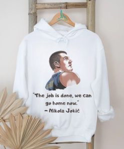 The Job Is Done We Can Go Home Now Nikola Jokic NBA Champ Shirt