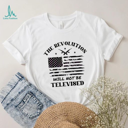 The Revolution Will Not Be Televised America Flag Shirt
