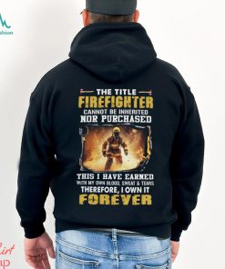 The Title Firefighter Cannot Be Inherited Nor Purchased This I Have Earned With My Own Blood, Sweat & Tears Therefore, I Own It Forever Classic T Shirt