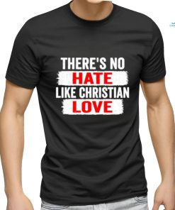 There’s no hate like christian love shirt