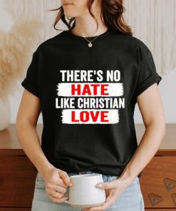 There’s no hate like christian love shirt