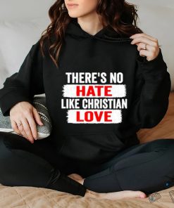 There’s no hate like christian love shirt