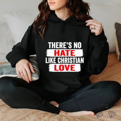 There’s no hate like christian love shirt