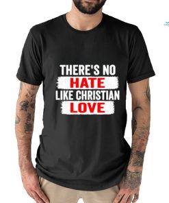 There’s no hate like christian love shirt