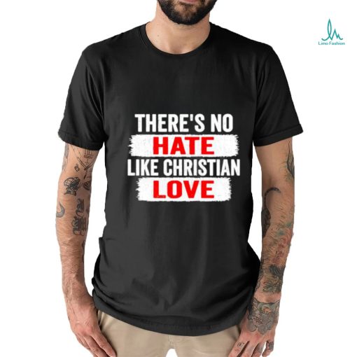 There’s no hate like christian love shirt