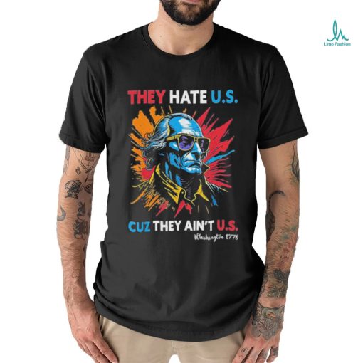 They Hate US Cuz They Ain’t US George Washington 4th Of July Shirt