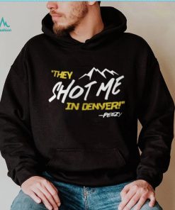 They Shot Me In Denver Peezy Shirt