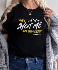 They Shot Me In Denver Peezy Shirt