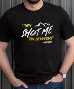 They Shot Me In Denver Peezy Shirt