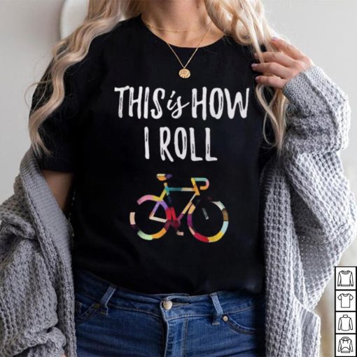 This How I Roll Biking Colorful Bicycle For Cyclist Shirt