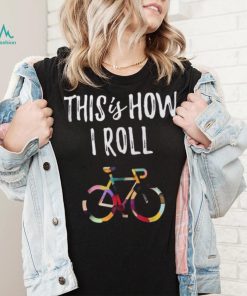 This How I Roll Biking Colorful Bicycle For Cyclist Shirt