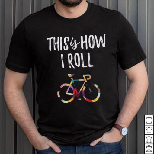 This How I Roll Biking Colorful Bicycle For Cyclist Shirt