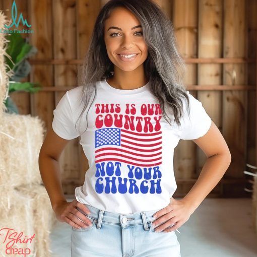 This Is Our Country Not Your Church Social Justice Political Shirt