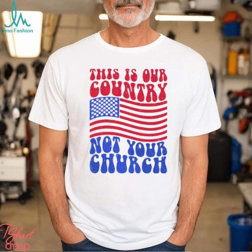This Is Our Country Not Your Church Social Justice Political Shirt