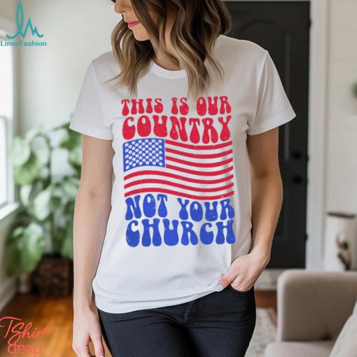 This Is Our Country Not Your Church Social Justice Political Shirt