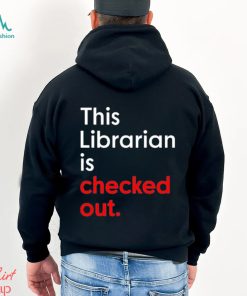 This Librarian Is Checked Out shirt