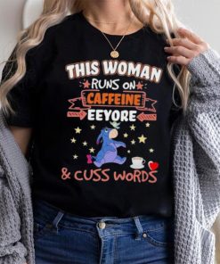 This Woman Runs On Caffeine Eeyore And Cuss Words Shirt