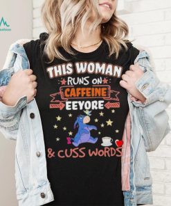 This Woman Runs On Caffeine Eeyore And Cuss Words Shirt