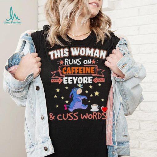 This Woman Runs On Caffeine Eeyore And Cuss Words Shirt