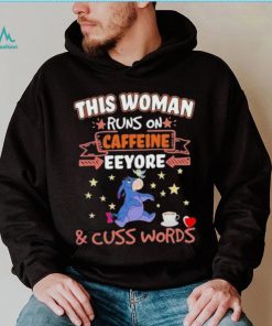 This Woman Runs On Caffeine Eeyore And Cuss Words Shirt