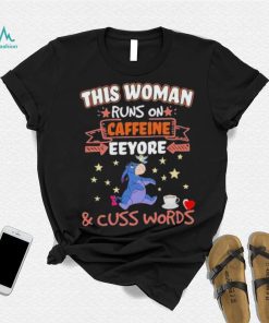 This Woman Runs On Caffeine Eeyore And Cuss Words Shirt