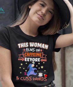 This Woman Runs On Caffeine Eeyore And Cuss Words Shirt