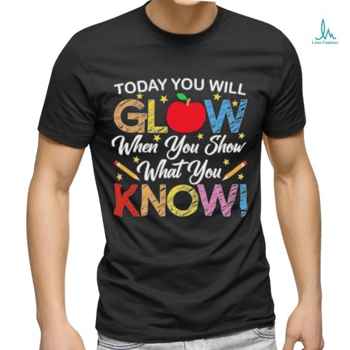 Today You Will Glow When You Show What You Know Long Sleeves T Shirt