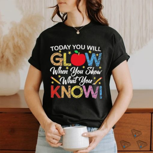 Today You Will Glow When You Show What You Know Long Sleeves T Shirt