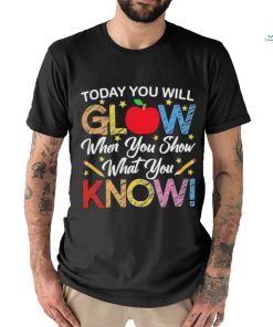 Today You Will Glow When You Show What You Know Long Sleeves T Shirt