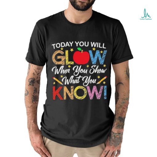 Today You Will Glow When You Show What You Know Long Sleeves T Shirt