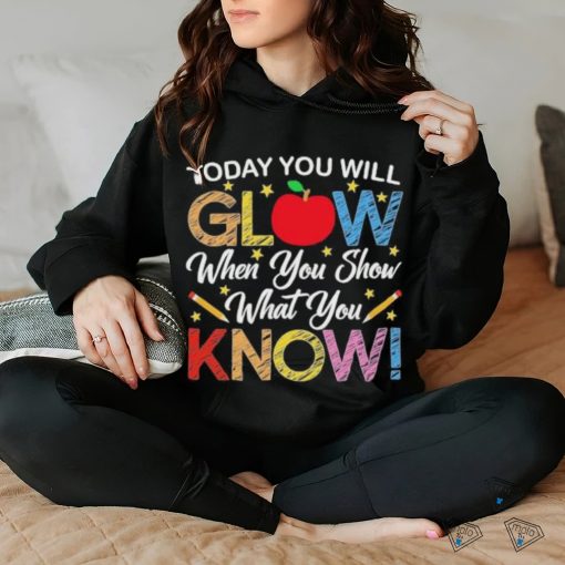 Today You Will Glow When You Show What You Know Long Sleeves T Shirt