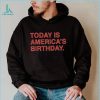 Today is america’s birthday shirt