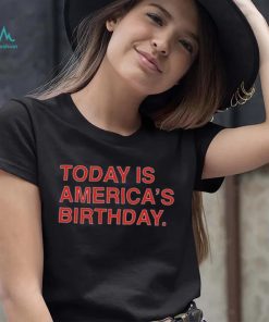 Today is america’s birthday shirt