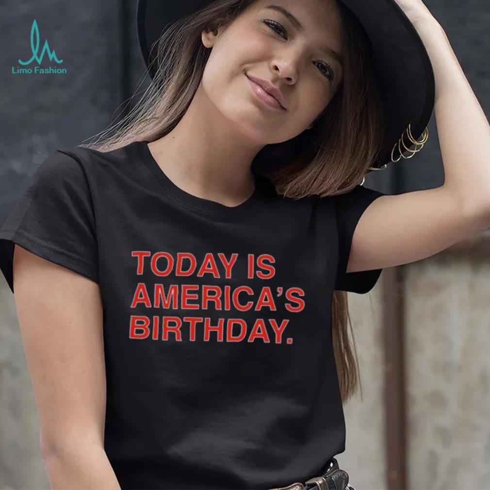 Today is america’s birthday shirt Today is america’s birthday shirt