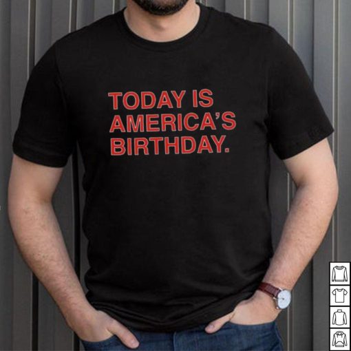 Today is america’s birthday shirt