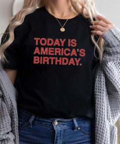 Today is america’s birthday shirt