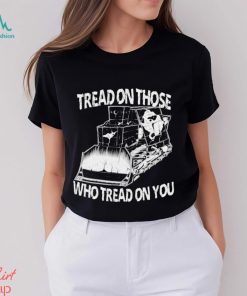 Tread on those who tread on you shirt