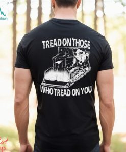 Tread on those who tread on you shirt